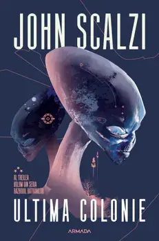Ultima colonie. Al treilea volum din seria Razboiul batranilor/John Scalzi