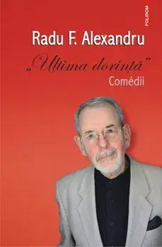 Ultima dorinta. Comedii/Radu F. Alexandru