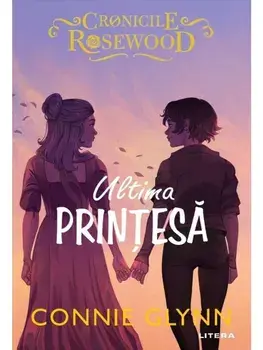 Ultima printesa. Seria Cronicile Rosewood/Connie Glynn