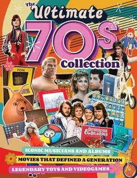 Ultimate 70s Collection, The. Iconic Musicians and Albums, Movies that Defined a Generation, Legendary Toys and Videogames, Paperback/***