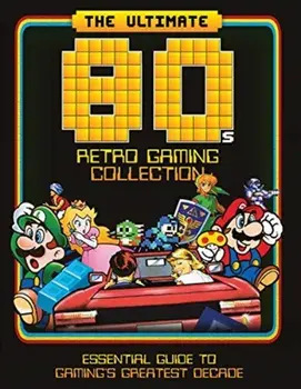 Ultimate 80's Retro Gaming Collection. Essential Guide to Gaming's Greatest Decade, Hardback/Dan Peel