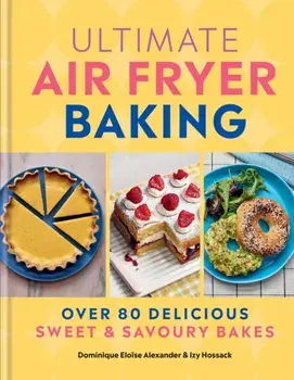 Ultimate Air Fryer Baking. 80 Delicious Sweet and Savoury Bakes, Hardback/Izy Hossack