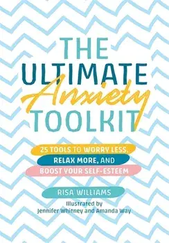 Ultimate Anxiety Toolkit. 25 Tools to Worry Less, Relax More, and Boost Your Self-Esteem, Paperback/Risa Williams
