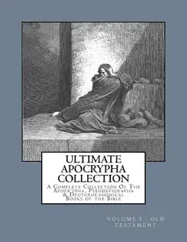 Ultimate Apocrypha Collection [volume I: Old Testament]: A Complete Collection of the Apocrypha, Pseudepigrapha & Deuterocanonical Books of the Bible, Paperback/Derek A. Shaver