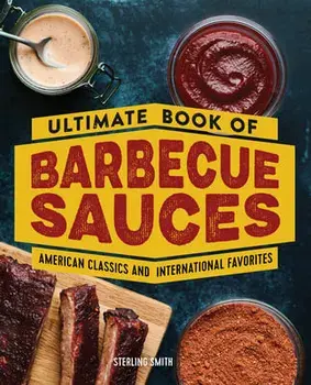 Ultimate Book of Barbecue Sauces: American Classics and International Favorites, Paperback/Sterling Smith
