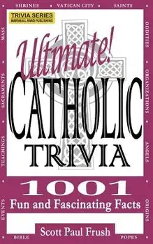 Ultimate Catholic Trivia: 1001 Fun and Fascinating Facts, Paperback/Scott Paul Frush