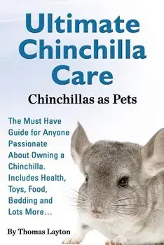 Ultimate Chinchilla Care Chinchillas as Pets the Must Have Guide for Anyone Passionate about Owning a Chinchilla. Includes Health, Toys, Food, Bedding, Paperback/Thomas Layton