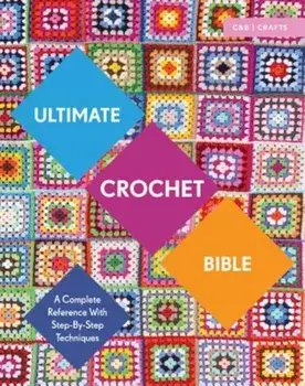 Ultimate Crochet Bible: A Complete Reference with Step-By-Step Techniques, Paperback/Jane Crowfoot