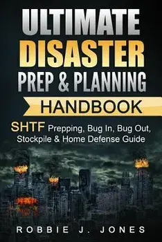 Ultimate Disaster Prep & Planning Handbook: SHTF Prepping, Bug In, Bug Out, Stockpile & Home Defense Guide, Paperback/Robbie J. Jones