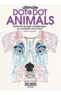 Ultimate Dot-To-Dot Animals: Extreme Puzzle Challenges to Complete and Color - Gareth Moore
