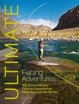 Ultimate Fishing Adventures. 100 Extraordinary Fishing Experiences from Around the World, Paperback/Henry Gilbey