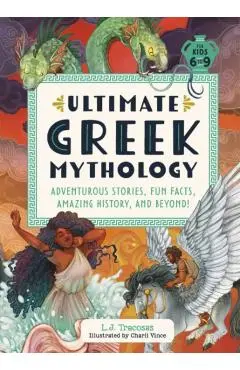 Ultimate Greek Mythology: Adventurous Stories, Fun Facts, Amazing History, and Beyond! - L. J. Tracosas