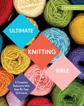 Ultimate Knitting Bible: A Complete Reference with Step-By-Step Techniques, Paperback/Sharon Brant