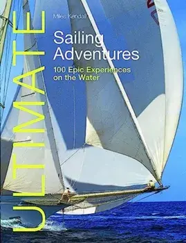 Ultimate Sailing Adventures. 100 Epic Experiences on the Water, 2 New edition, Paperback/Miles Kendall