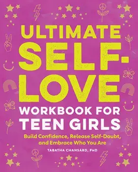 Ultimate Self-Love Workbook for Teen Girls: Build Confidence, Release Self-Doubt, and Embrace Who You Are, Paperback/Tabatha Chansard