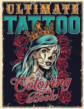 Ultimate Tattoo Coloring Book: Over 180 Coloring Pages For Adult Relaxation With Beautiful Modern Tattoo Designs Such As Sugar Skulls, Hearts, Roses/Tattoo Master