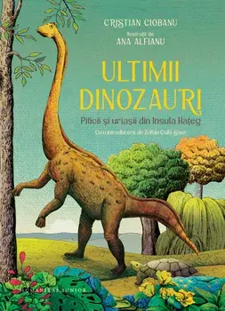Ultimii dinozauri. Piticii si uriasii din Insula Hateg/Cristian Ciobanu