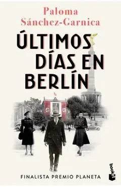 Últimos Días En Berlín. Finalista Premio Planeta 2021 (Novela Histórica) / Last Days in Berlin. Finalist for the Planeta Prize 2024 (a Historical Nove - Paloma Sánchez-garnica