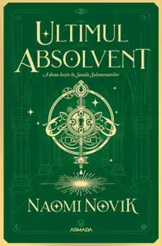 Ultimul absolvent. A doua lectie la Scoala Solomonarilor. Partea a II-a/Naomi Novik