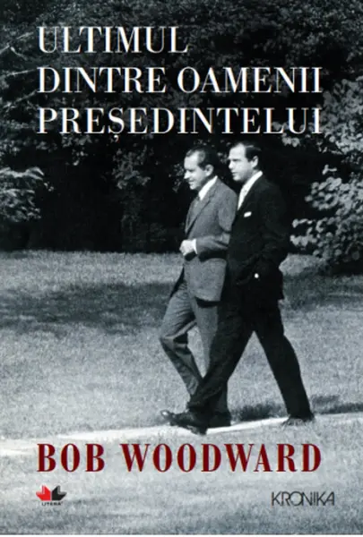 Ultimul dintre oamenii presedintelui | Bob Woodward