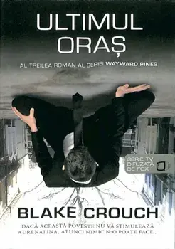Ultimul oras. Al treilea roman al seriei Wayward Pines/Blake Crouch