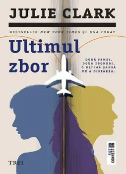 Ultimul zbor. Doua femei. Doua zboruri. O ultima sansa de a disparea/Julie Clark