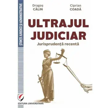 Ultrajul Judiciar. Jurisprudenta Recenta/Dragos Calin, Ciprian Coada