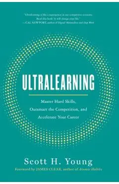 Ultralearning: Master Hard Skills, Outsmart the Competition, and Accelerate Your Career - Scott H. Young