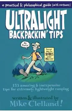 Ultralight Backpackin' Tips: 153 Amazing & Inexpensive Tips for Extremely Lightweight Camping - Mike Clelland