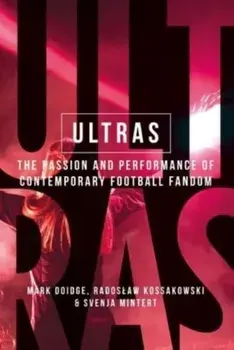 Ultras. The Passion and Performance of Contemporary Football Fandom, Paperback/Svenja-Maria Mintert