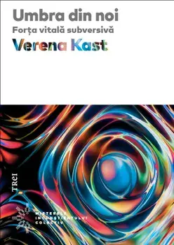 Umbra din noi. Forta vitala subversiva/Verena Kast