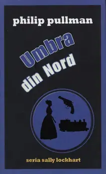 Umbra din nord. Seria Sally Lockhart. Volumul 2/Philip Pullman