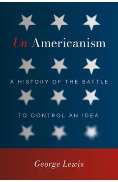 Un-Americanism: A History of the Battle to Control an Idea - George Lewis