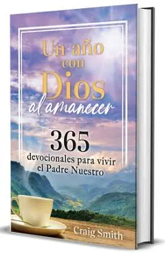 Un Año Con Dios Al Amanecer: 365 Devocionales Para Vivir El Padre Nuestro / Awak E in the Dawn a 365 Day Devotional - Craig Smith