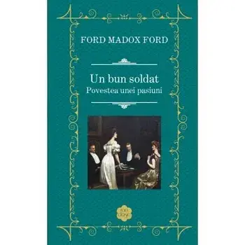 Un bun soldat. Povestea unei pasiuni/Ford Madox Ford