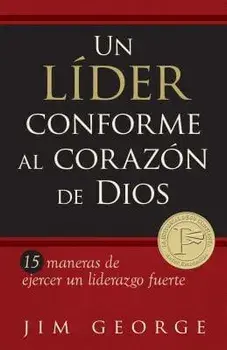 Un L der Conforme Al Coraz n de Dios: 15 Maneras de Ejercer Un Liderazgo Fuerte15 Maneras de Ejercer Un Liderazgo Fuerte15 Maneras de Ejercer Un Lider, Paperback/Jim George