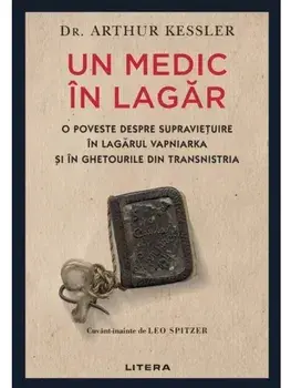 Un medic in lagar. O poveste despre supravietuire in lagarul Vapniarka si in ghetourile din Transnistria/Arthur Kessler