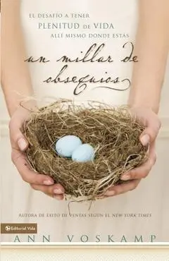 Un Millar de Obsequios: El Desafío a Tener Plenitud de Vida Allí Mismo Donde Estás = One Thousand Gifts - Ann Voskamp