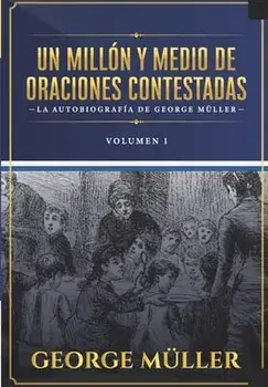 Un millon y medio de oraciones contestadas - Vol. 1: La autobiografia de George Müller, Paperback/Jaime D. Caballero