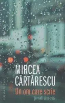 Un om care scrie. Jurnal 2011-2017/Mircea Cartarescu