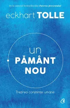 Un pamant nou. Trezirea constiintei umane. Editia a IV-a/Eckhart Tolle