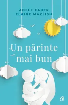 Un parinte mai bun/Adele Faber, Elaine Mazlish