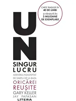 Un singur lucru. Adevarul neasteptat de simplu de la baza oricarei reusite. Editie noua/Gary Keller, Jay Papasan