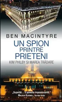 Un spion printre prieteni. Kim Philby si marea tradare/Ben Macintyre