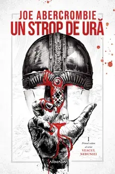 Un strop de ura. Primul volum al seriei Veacul nebuniei/Joe Abercrombie