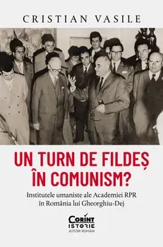 Un turn de fildes in comunism? Institutele umaniste ale Academiei RPR in Romania lui Gheorghiu-Dej/Cristian Vasile