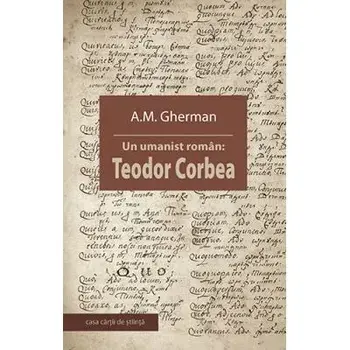 Un umanist roman: Teodor Corbea/A.M. Gherman