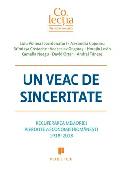 Un veac de sinceritate. Recuperarea memoriei pierdute a economiei romanesti 1918-2018/Liviu Voinea