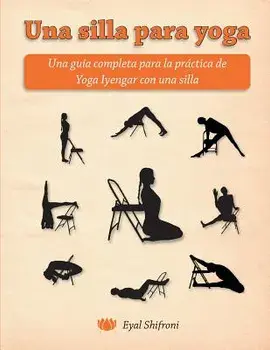 Una Silla Para Yoga: Una Gu a Completa Para La Pr ctica de Yoga Iyengar Con Una Silla, Paperback/Dr Eyal Shifroni