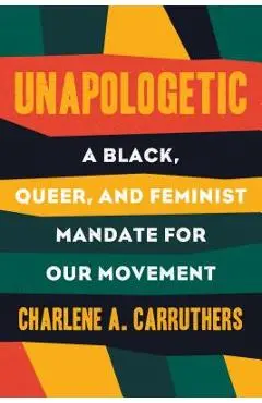 Unapologetic: A Black, Queer, and Feminist Mandate for Radical Movements - Charlene Carruthers